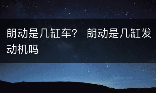 朗动是几缸车？ 朗动是几缸发动机吗