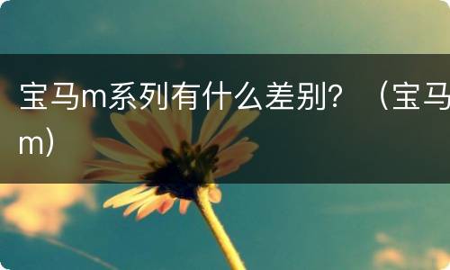 宝马m系列有什么差别？（宝马m）