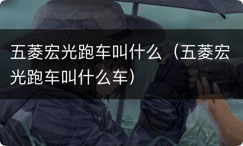 五菱宏光跑车叫什么（五菱宏光跑车叫什么车）