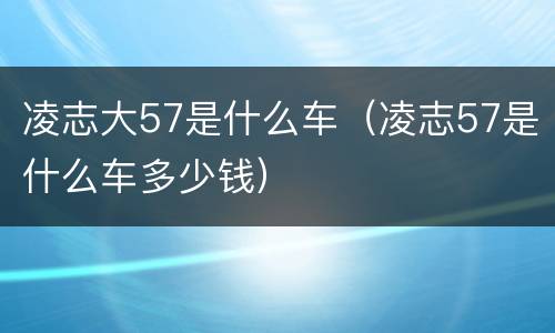凌志大57是什么车（凌志57是什么车多少钱）