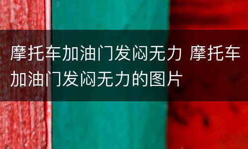 摩托车加油门发闷无力 摩托车加油门发闷无力的图片