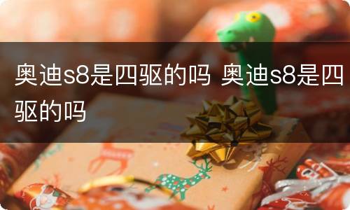 奥迪s8是四驱的吗 奥迪s8是四驱的吗
