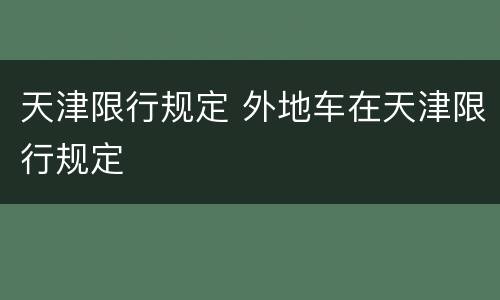 天津限行规定 外地车在天津限行规定