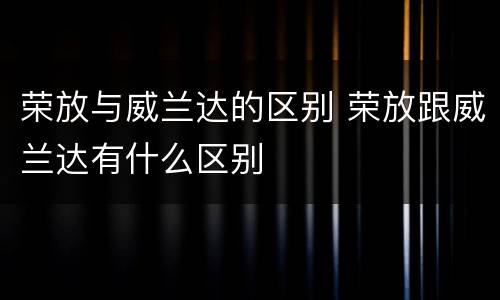 荣放与威兰达的区别 荣放跟威兰达有什么区别