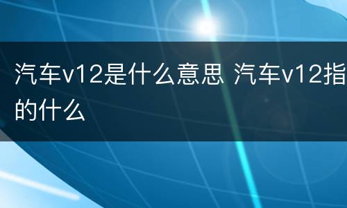 汽车v12是什么意思 汽车v12指的什么