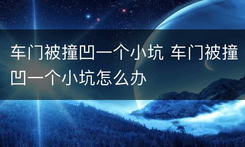 车门被撞凹一个小坑 车门被撞凹一个小坑怎么办