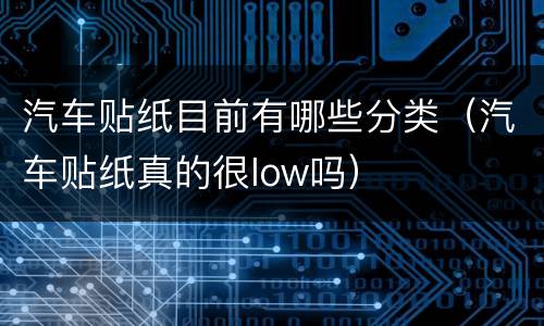 汽车贴纸目前有哪些分类（汽车贴纸真的很low吗）