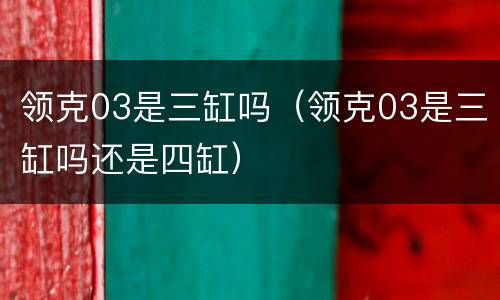 领克03是三缸吗（领克03是三缸吗还是四缸）