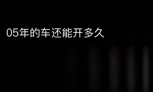 05年的车还能开多久
