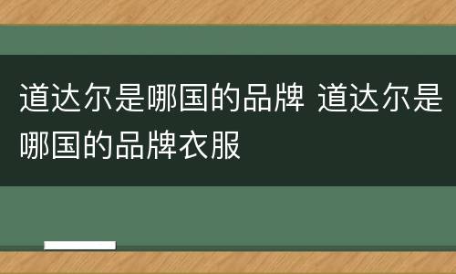 道达尔是哪国的品牌 道达尔是哪国的品牌衣服