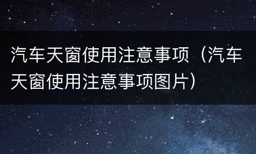 汽车天窗使用注意事项（汽车天窗使用注意事项图片）