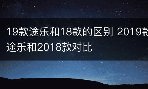 19款途乐和18款的区别 2019款途乐和2018款对比