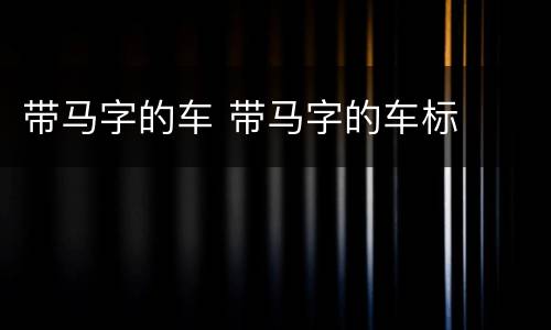 带马字的车 带马字的车标