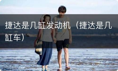 捷达是几缸发动机（捷达是几缸车）