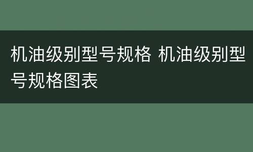 机油级别型号规格 机油级别型号规格图表