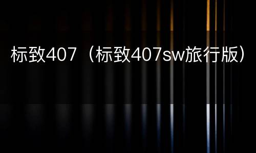 标致407（标致407sw旅行版）