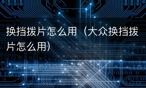 换挡拨片怎么用（大众换挡拨片怎么用）