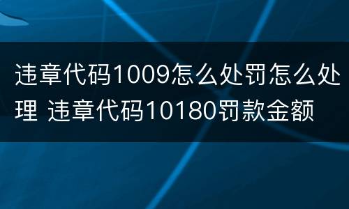 违章代码1009怎么处罚怎么处理 违章代码10180罚款金额