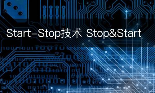 Start-Stop技术 Stop&Start