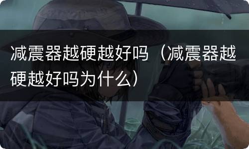 减震器越硬越好吗（减震器越硬越好吗为什么）