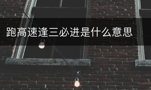 跑高速逢三必进是什么意思