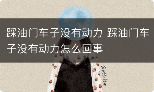 踩油门车子没有动力 踩油门车子没有动力怎么回事