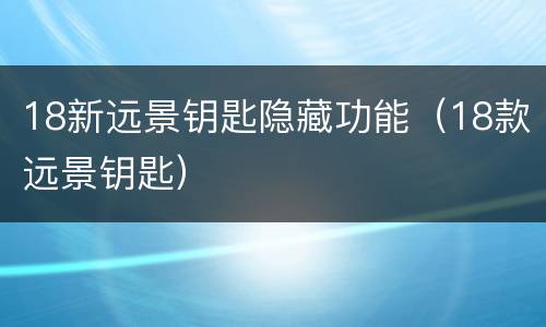18新远景钥匙隐藏功能（18款远景钥匙）