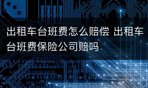 出租车台班费怎么赔偿 出租车台班费保险公司赔吗