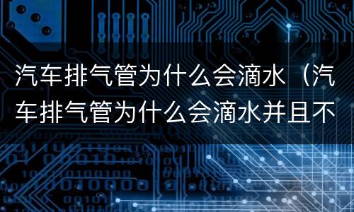 汽车排气管为什么会滴水（汽车排气管为什么会滴水并且不能启动）