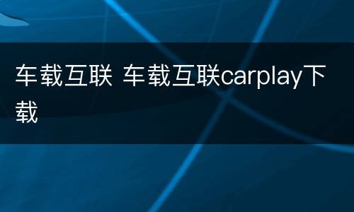 车载互联 车载互联carplay下载