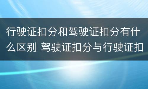 行驶证扣分和驾驶证扣分有什么区别 驾驶证扣分与行驶证扣分的区别