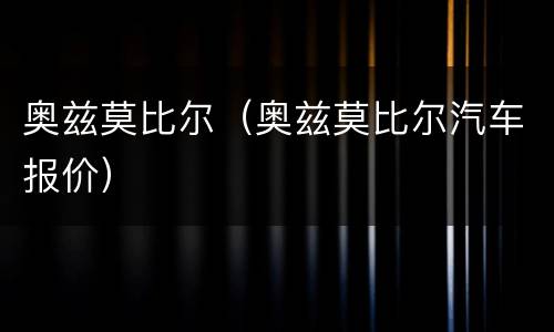 奥兹莫比尔（奥兹莫比尔汽车报价）
