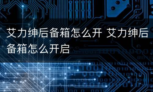 艾力绅后备箱怎么开 艾力绅后备箱怎么开启