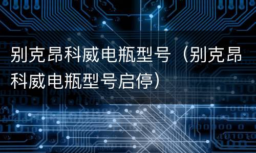 别克昂科威电瓶型号（别克昂科威电瓶型号启停）