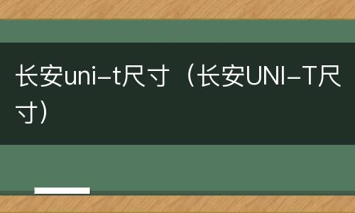 长安uni-t尺寸（长安UNI-T尺寸）