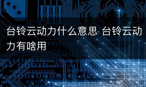 台铃云动力什么意思 台铃云动力有啥用