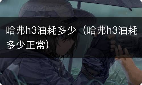 哈弗h3油耗多少（哈弗h3油耗多少正常）