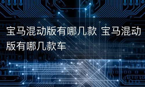 宝马混动版有哪几款 宝马混动版有哪几款车