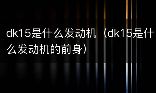 dk15是什么发动机（dk15是什么发动机的前身）
