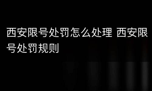 西安限号处罚怎么处理 西安限号处罚规则