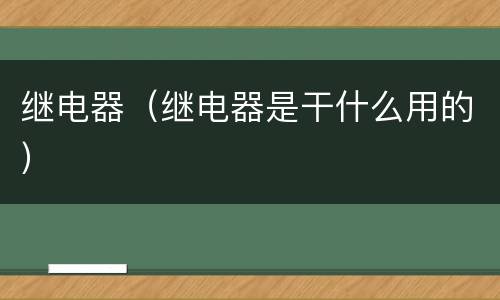 继电器（继电器是干什么用的）