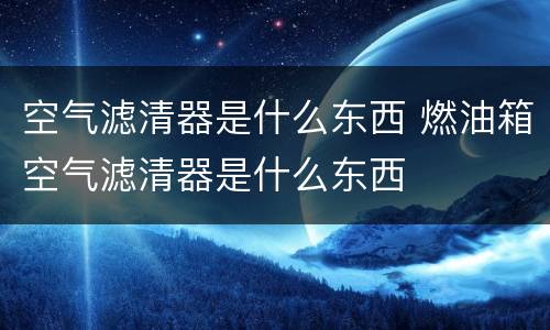 空气滤清器是什么东西 燃油箱空气滤清器是什么东西