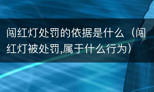 闯红灯处罚的依据是什么（闯红灯被处罚,属于什么行为）