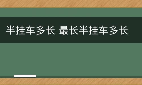 半挂车多长 最长半挂车多长