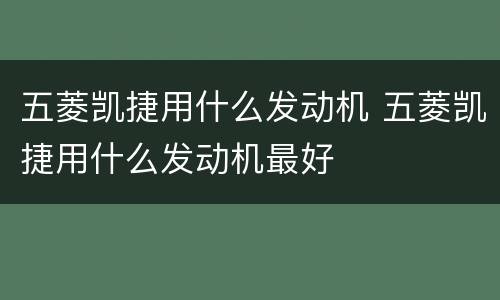 五菱凯捷用什么发动机 五菱凯捷用什么发动机最好