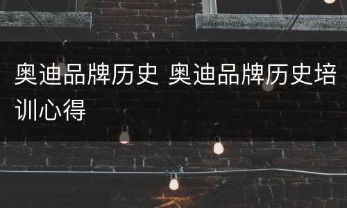 奥迪品牌历史 奥迪品牌历史培训心得