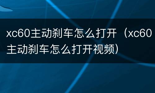 xc60主动刹车怎么打开（xc60主动刹车怎么打开视频）