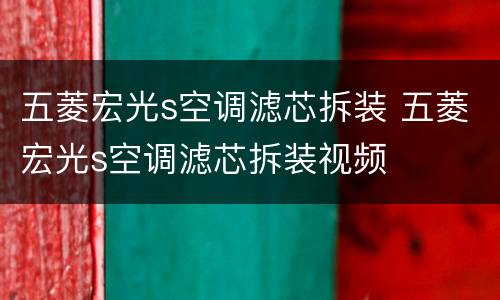 五菱宏光s空调滤芯拆装 五菱宏光s空调滤芯拆装视频