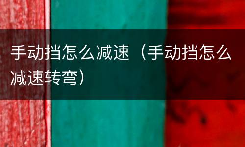 手动挡怎么减速（手动挡怎么减速转弯）