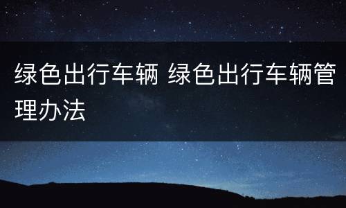 绿色出行车辆 绿色出行车辆管理办法